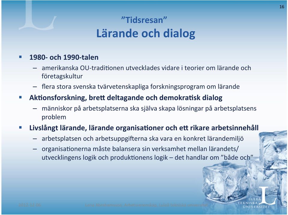 skapa lösningar på arbetsplatsens problem Livslångt lärande, lärande organisa5oner och ef rikare arbetsinnehåll arbetsplatsen och arbetsuppgi`erna ska