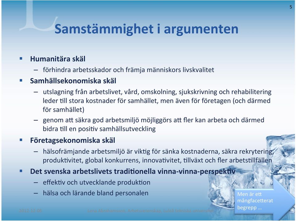 fler kan arbeta och därmed bidra /ll en posi/v samhällsutveckling Företagsekonomiska skäl hälsofrämjande arbetsmiljö är vik/g för sänka kostnaderna, säkra rekrytering, produk/vitet, global