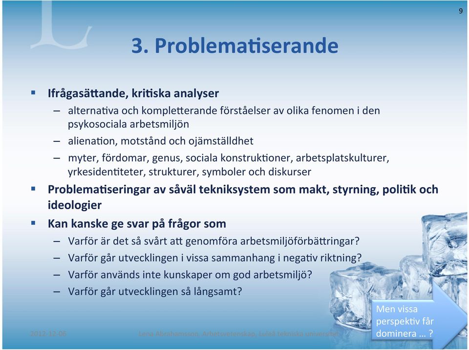 arbetsplatskulturer, yrkesiden/teter, strukturer, symboler och diskurser Problema5seringar av såväl tekniksystem som makt, styrning, poli5k och ideologier Kan