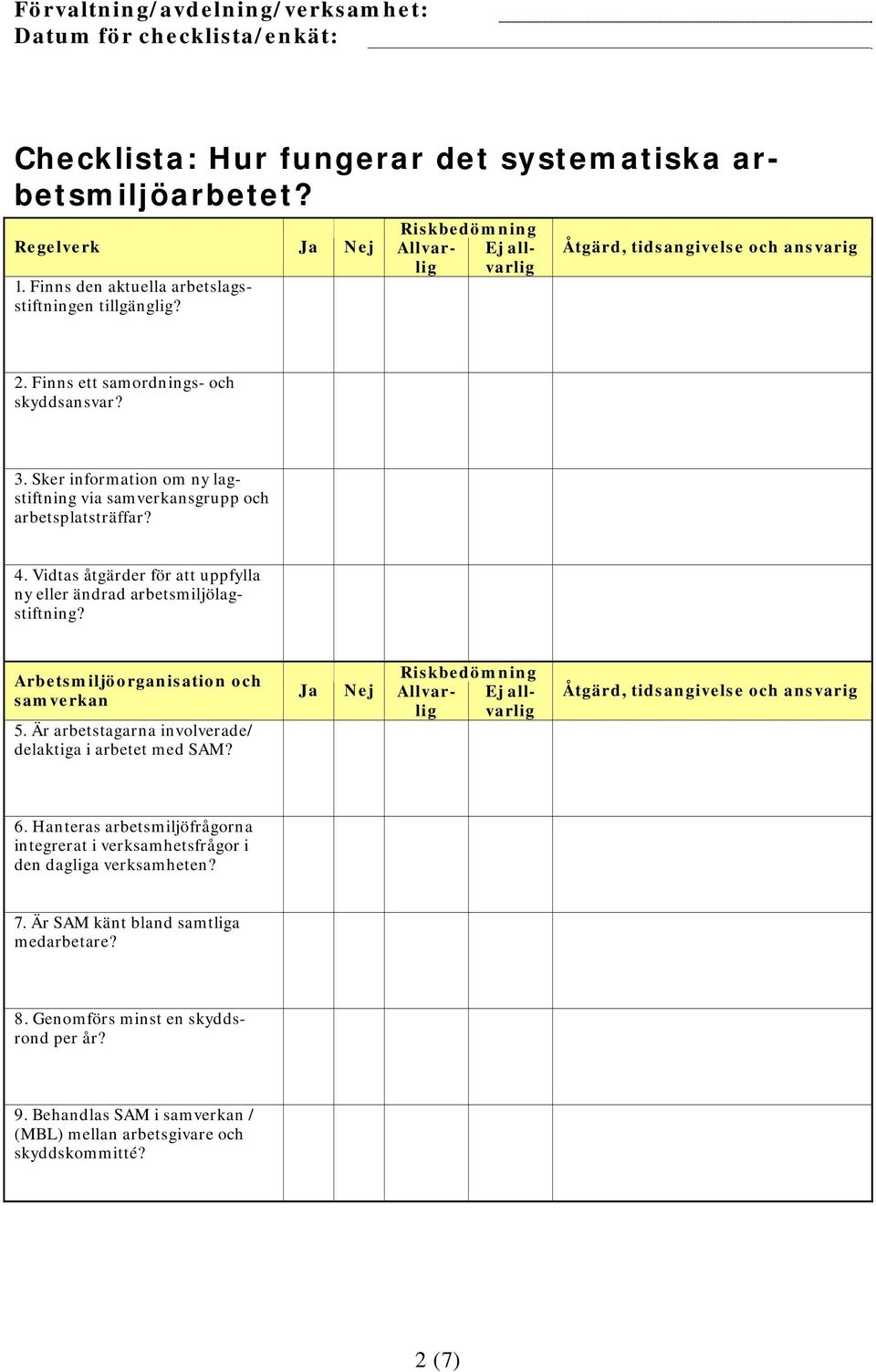 Vidtas åtgärder för att uppfylla ny eller ändrad arbetsmiljölagstiftning? Arbetsmiljöorganisation och samverkan 5. Är arbetstagarna involverade/ delaktiga i arbetet med SAM? 6.