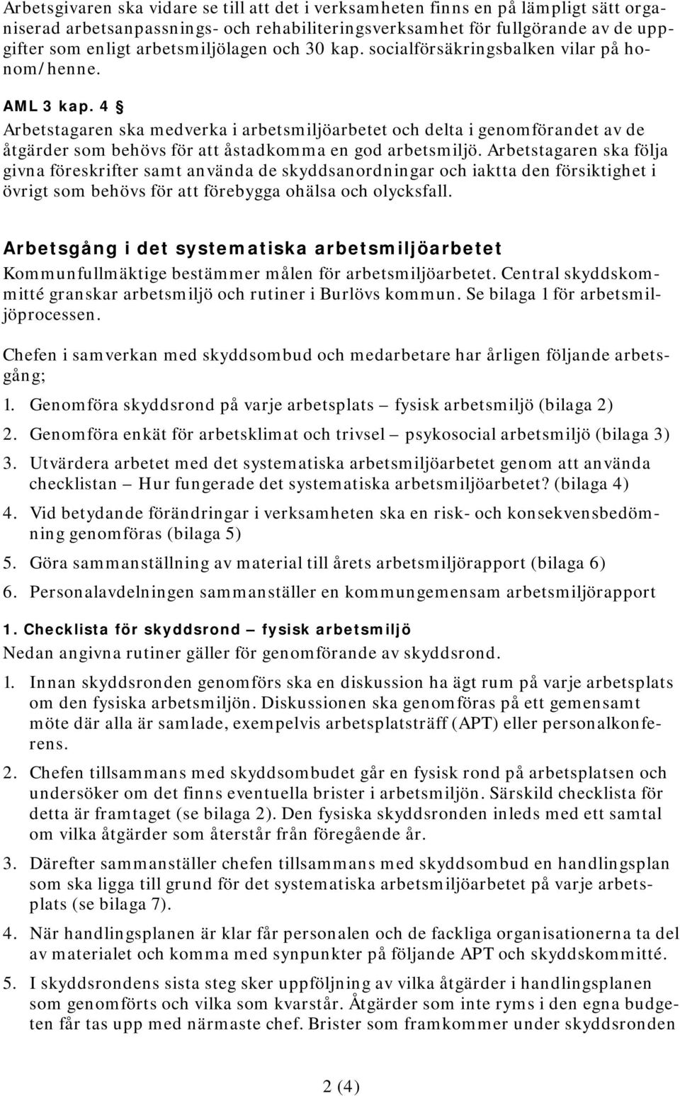 4 Arbetstagaren ska medverka i arbetsmiljöarbetet och delta i genomförandet av de åtgärder som behövs för att åstadkomma en god arbetsmiljö.