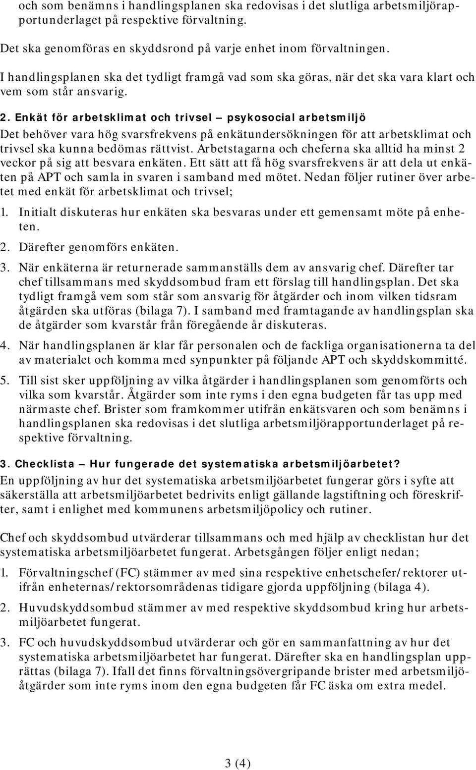 Enkät för arbetsklimat och trivsel psykosocial arbetsmiljö Det behöver vara hög svarsfrekvens på enkätundersökningen för att arbetsklimat och trivsel ska kunna bedömas rättvist.