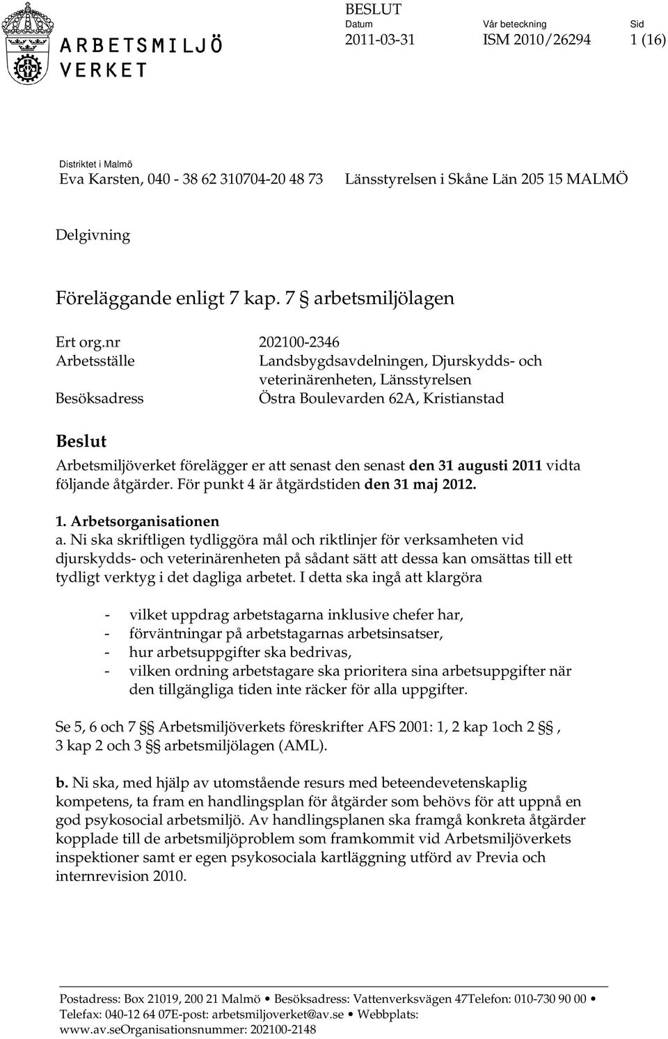 den senast den 31 augusti 2011 vidta följande åtgärder. För punkt 4 är åtgärdstiden den 31 maj 2012. 1. Arbetsorganisationen a.