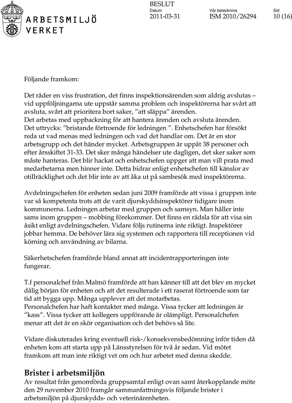 Enhetschefen har försökt reda ut vad menas med ledningen och vad det handlar om. Det är en stor arbetsgrupp och det händer mycket. Arbetsgruppen är uppåt 38 personer och efter årsskiftet 31-33.