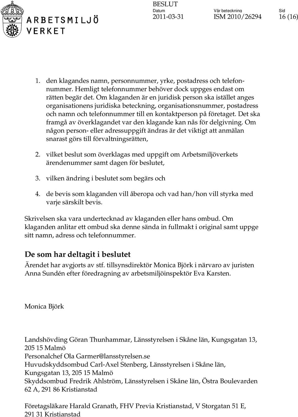 Det ska framgå av överklagandet var den klagande kan nås för delgivning. Om någon person- eller adressuppgift ändras är det viktigt att anmälan snarast görs till förvaltningsrätten, 2.