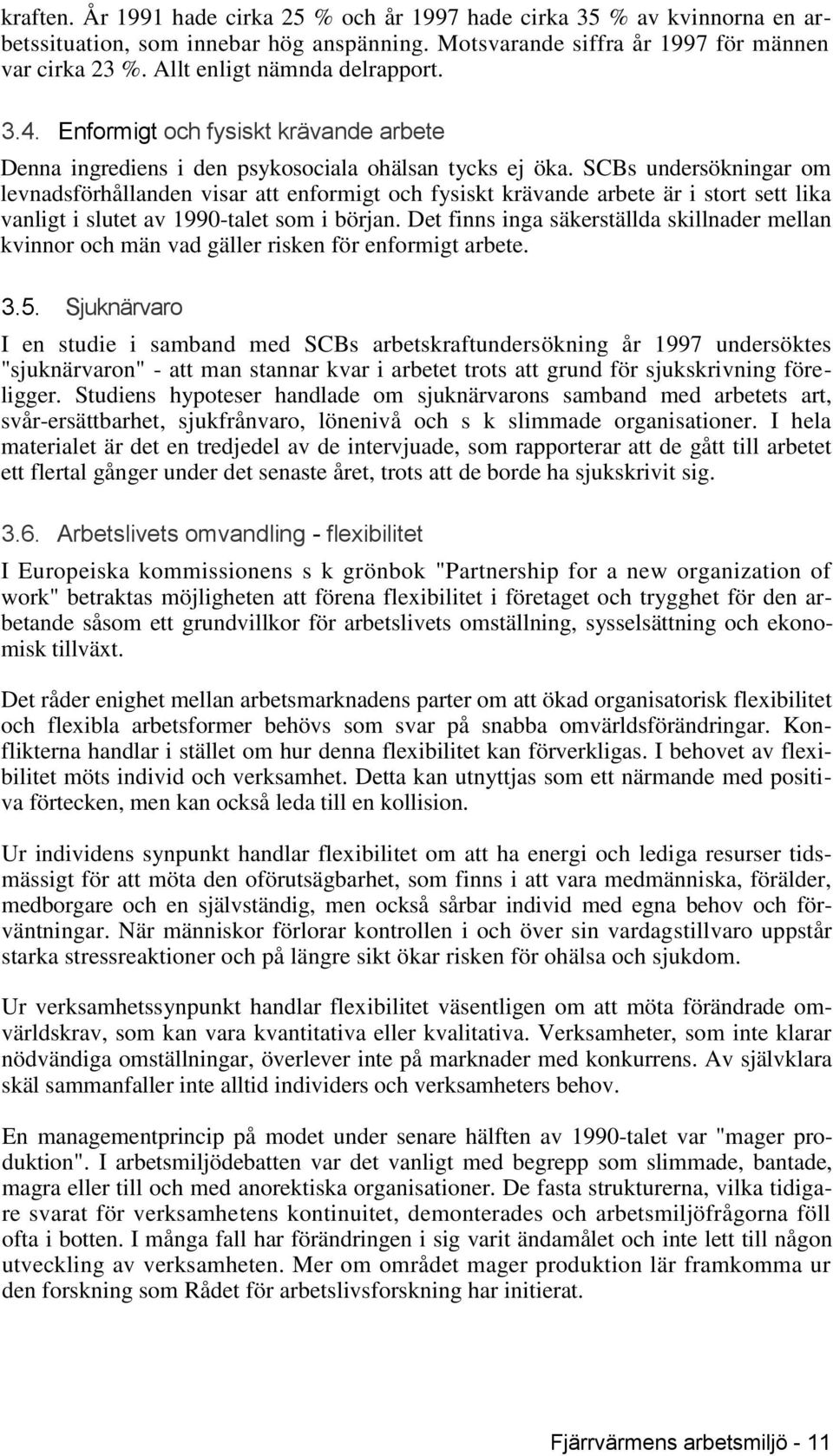 SCBs undersökningar om levnadsförhållanden visar att enformigt och fysiskt krävande arbete är i stort sett lika vanligt i slutet av 1990-talet som i början.