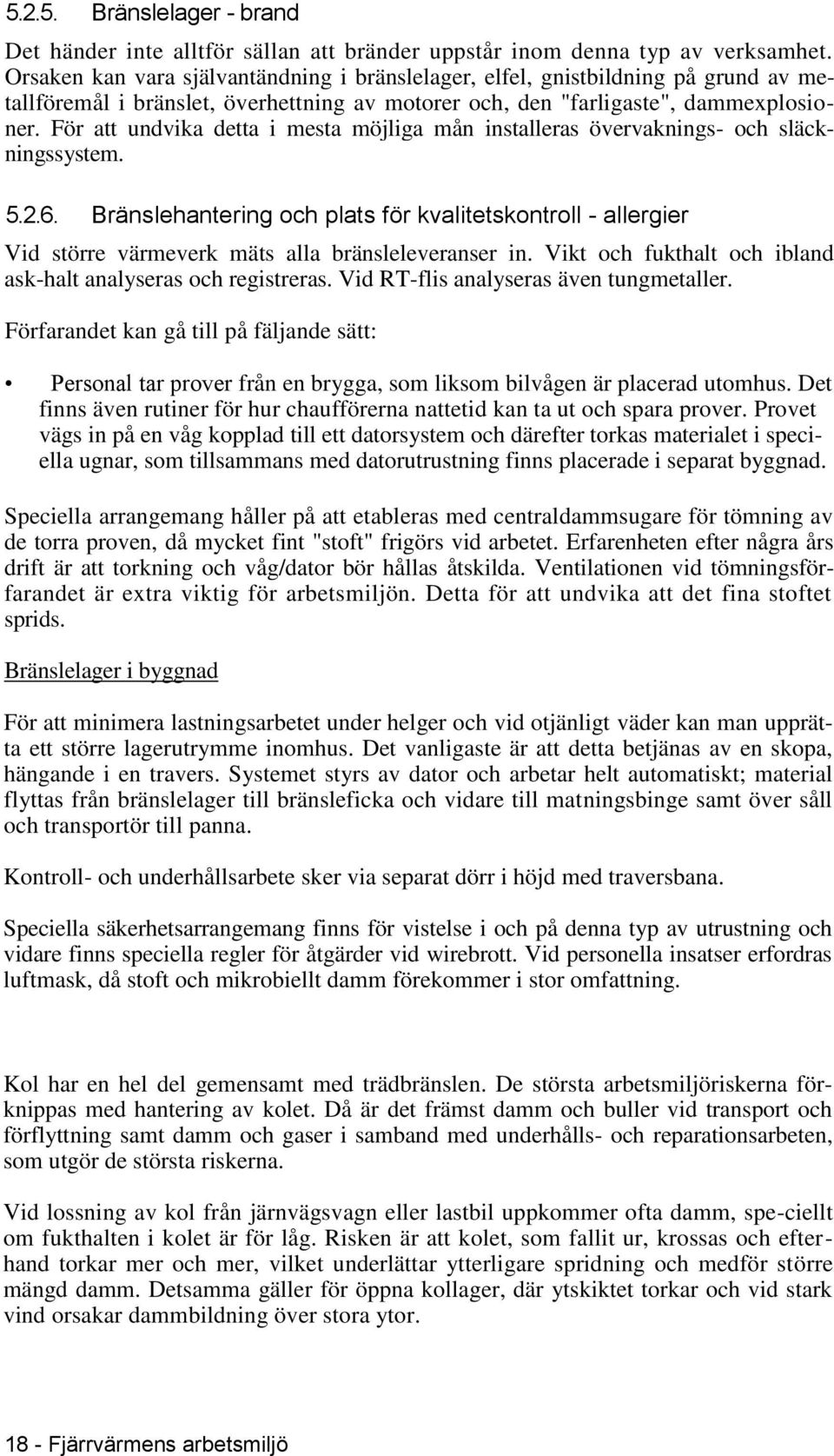 För att undvika detta i mesta möjliga mån installeras övervaknings- och släckningssystem. 5.2.6.