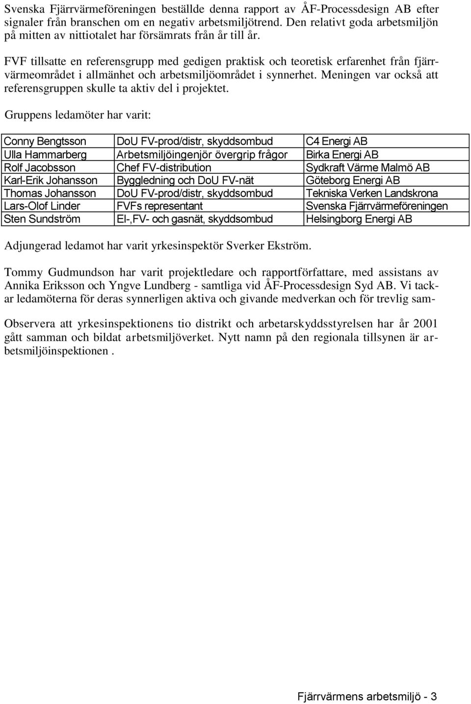 FVF tillsatte en referensgrupp med gedigen praktisk och teoretisk erfarenhet från fjärrvärmeområdet i allmänhet och arbetsmiljöområdet i synnerhet.