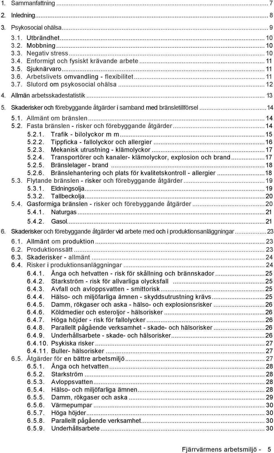 Skaderisker och förebyggande åtgärder i samband med bränsletillförsel... 14 5.1. Allmänt om bränslen... 14 5.2. Fasta bränslen - risker och förebyggande åtgärder... 14 5.2.1. Trafik - bilolyckor m m.