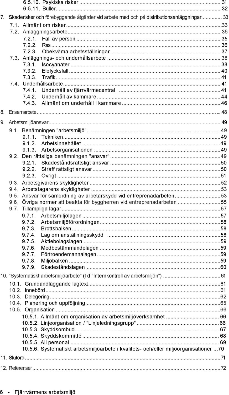 .. 41 7.4. Underhållsarbete... 41 7.4.1. Underhåll av fjärrvärmecentral... 41 7.4.2. Underhåll av kammare... 44 7.4.3. Allmänt om underhåll i kammare... 46 8. Ensamarbete......48 9. Arbetsmiljöansvar.