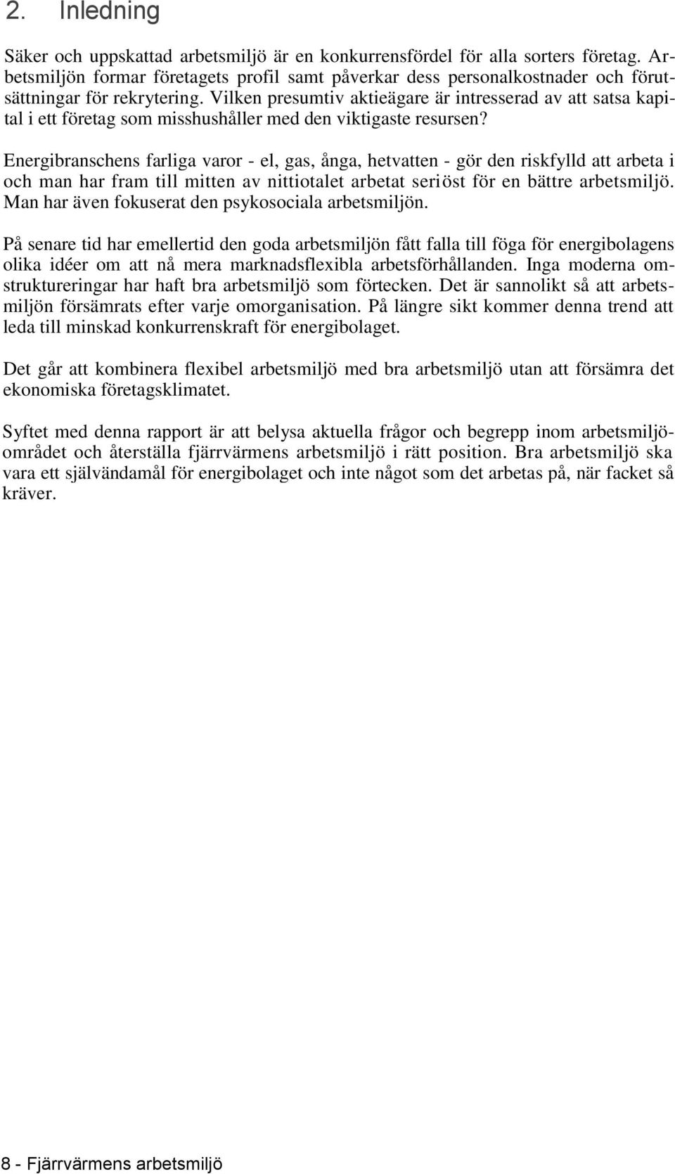 Vilken presumtiv aktieägare är intresserad av att satsa kapital i ett företag som misshushåller med den viktigaste resursen?