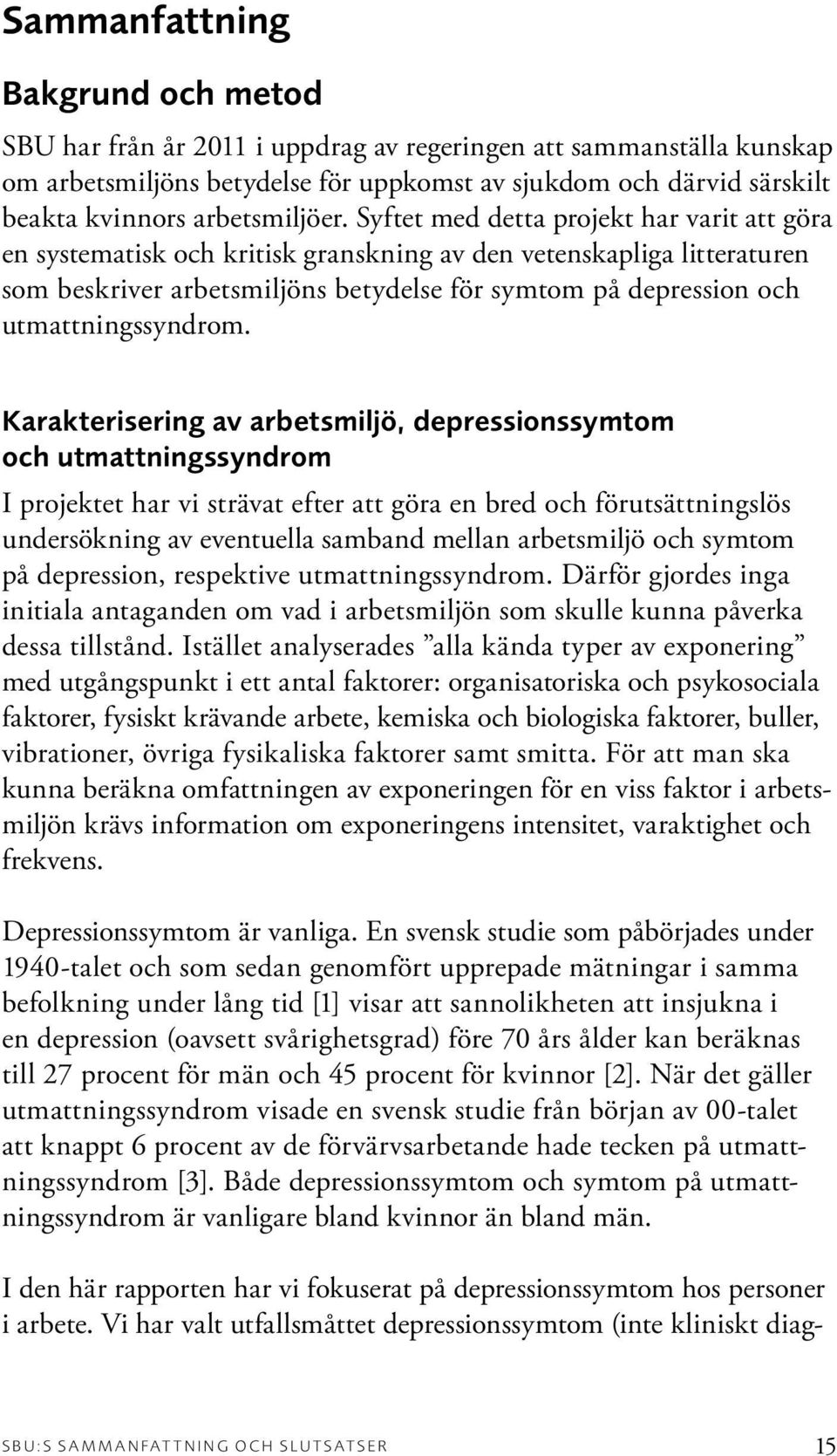 Syftet med detta projekt har varit att göra en systematisk och kritisk granskning av den vetenskapliga litteraturen som beskriver arbetsmiljöns betydelse för symtom på depression och