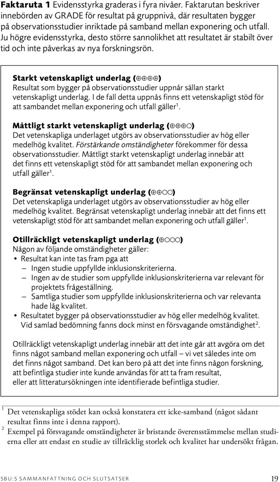 Ju högre evidensstyrka, desto större sannolikhet att resultatet är stabilt över tid och inte påverkas av nya forskningsrön.