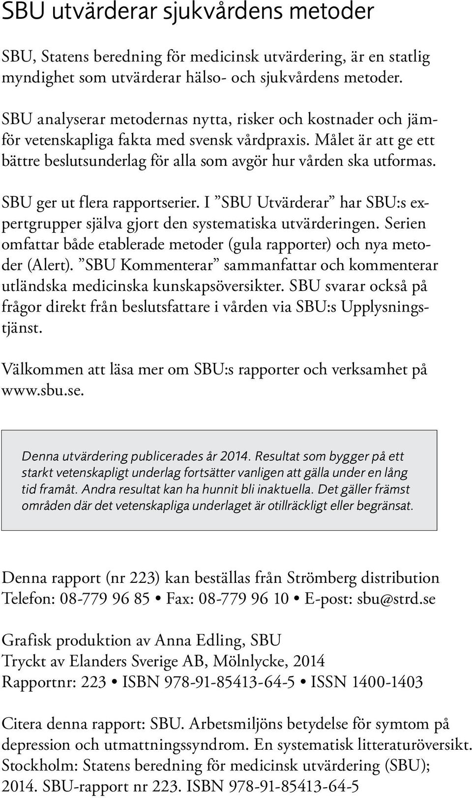 SBU ger ut flera rapportserier. I SBU Utvärderar har SBU:s ex - pertgrupper själva gjort den systematiska utvärderingen.