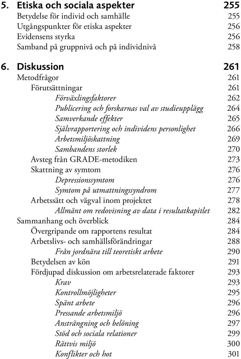 266 Arbetsmiljöskattning 269 Sambandens storlek 270 Avsteg från GRADE-metodiken 273 Skattning av symtom 276 Depressionssymtom 276 Symtom på utmattningssyndrom 277 Arbetssätt och vägval inom projektet