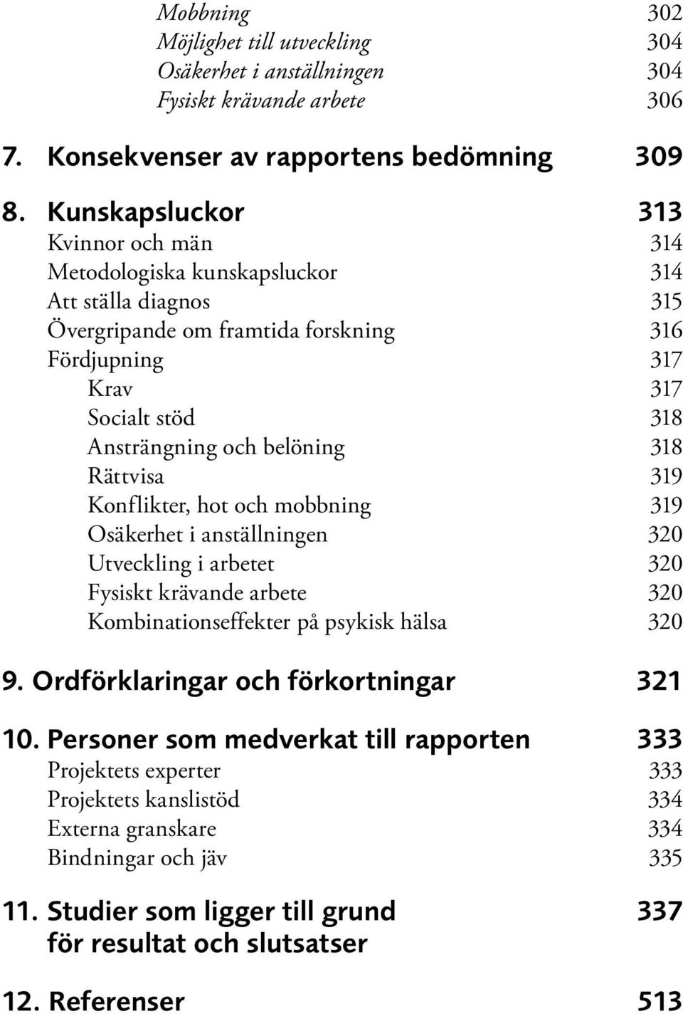 belöning 318 Rättvisa 319 Konflikter, hot och mobbning 319 Osäkerhet i anställningen 320 Utveckling i arbetet 320 Fysiskt krävande arbete 320 Kombinationseffekter på psykisk hälsa 320 9.