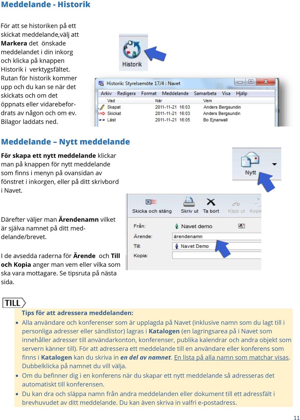 Meddelande Nytt meddelande För skapa ett nytt meddelande klickar man på knappen för nytt meddelande som finns i menyn på ovansidan av fönstret i inkorgen, eller på ditt skrivbord i Navet.