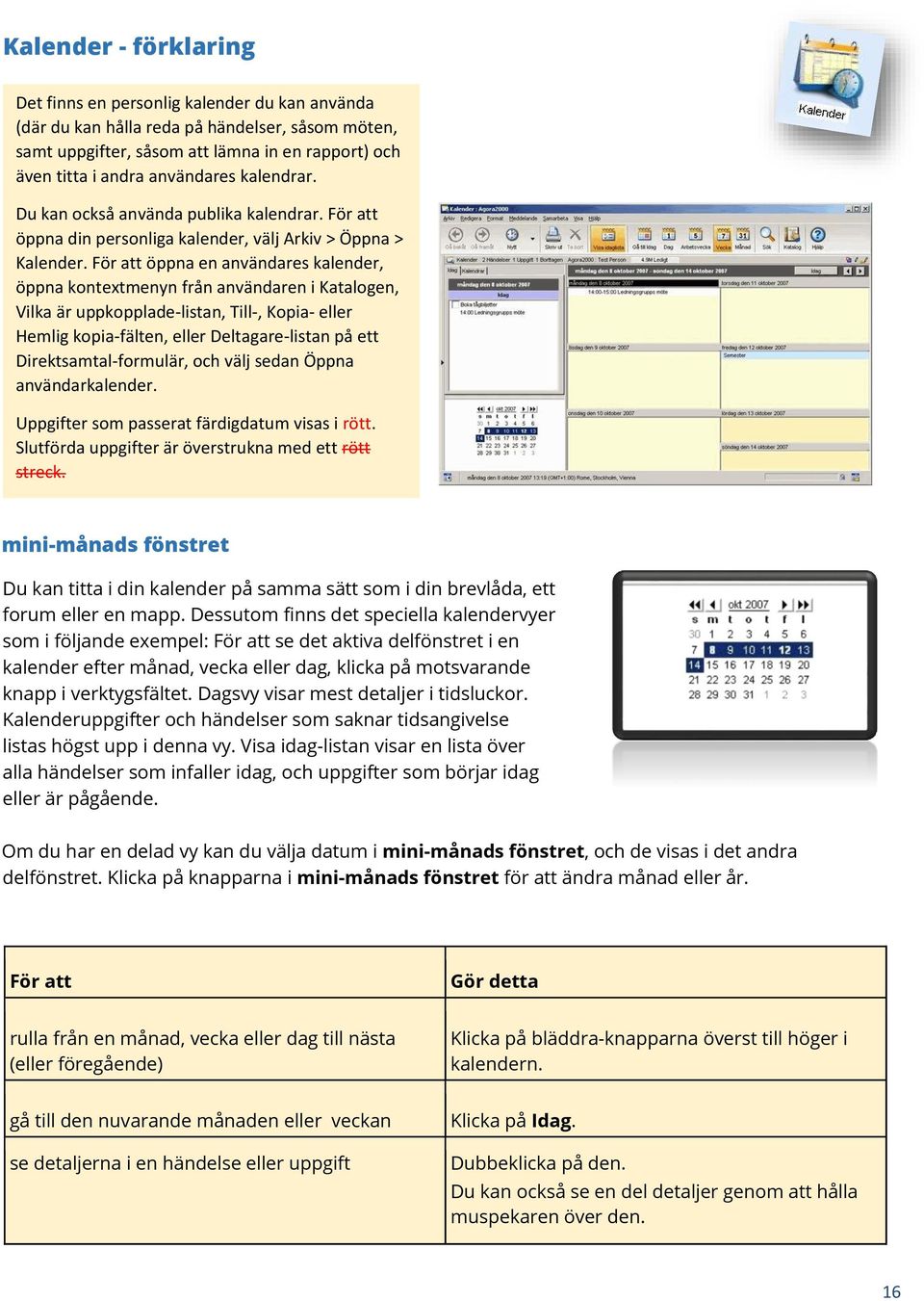 För att öppna en användares kalender, öppna kontextmenyn från användaren i Katalogen, Vilka är uppkopplade-listan, Till-, Kopia- eller Hemlig kopia-fälten, eller Deltagare-listan på ett