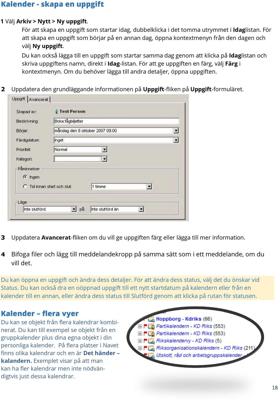 Du kan också lägga till en uppgift som startar samma dag genom att klicka på Idaglistan och skriva uppgiftens namn, direkt i Idag-listan. För att ge uppgiften en färg, välj Färg i kontextmenyn.