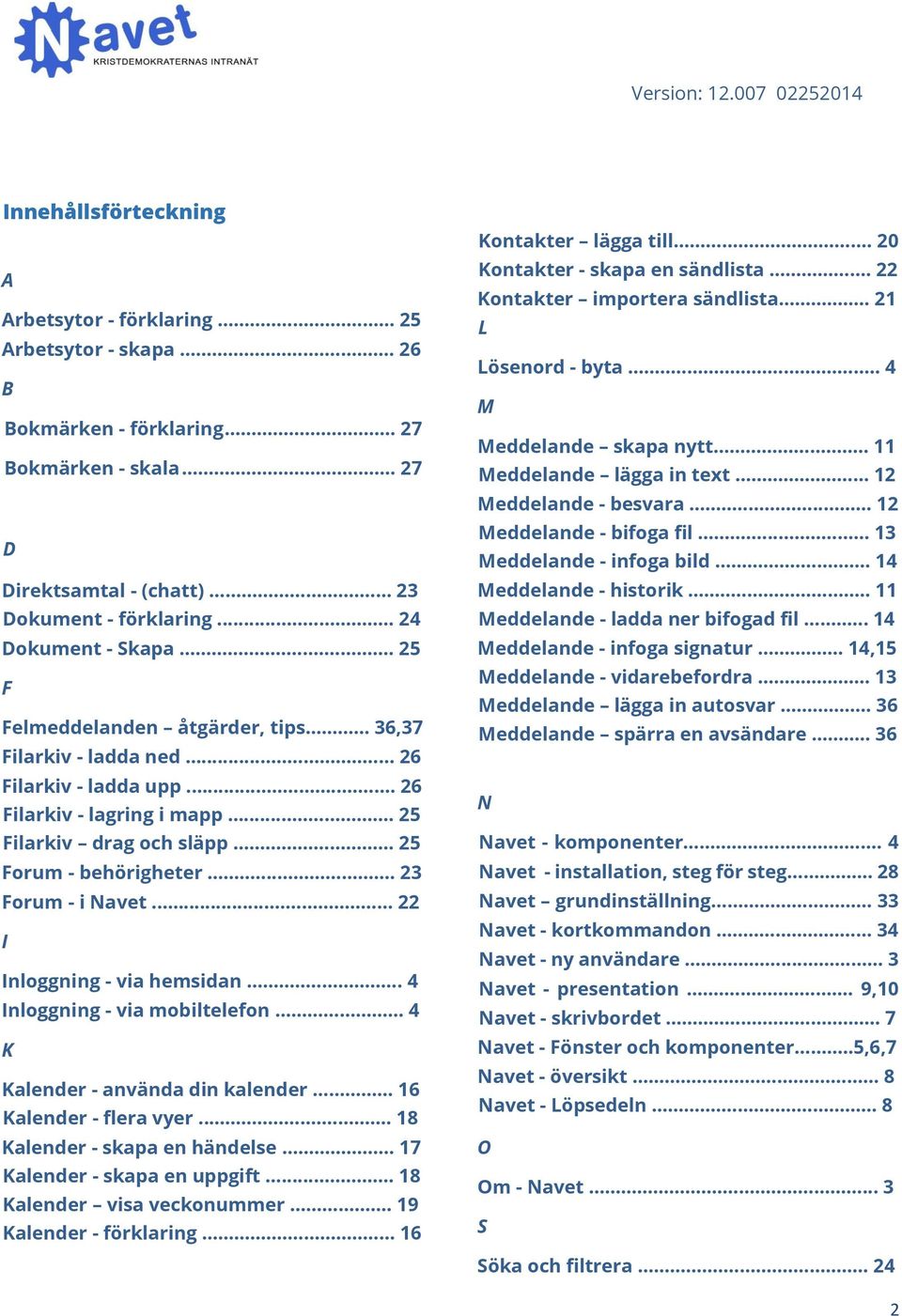 .. 25 Filarkiv drag och släpp... 25 Forum - behörigheter... 23 Forum - i Navet... 22 I Inloggning - via hemsidan... 4 Inloggning - via mobiltelefon... 4 K Kalender - använda din kalender.