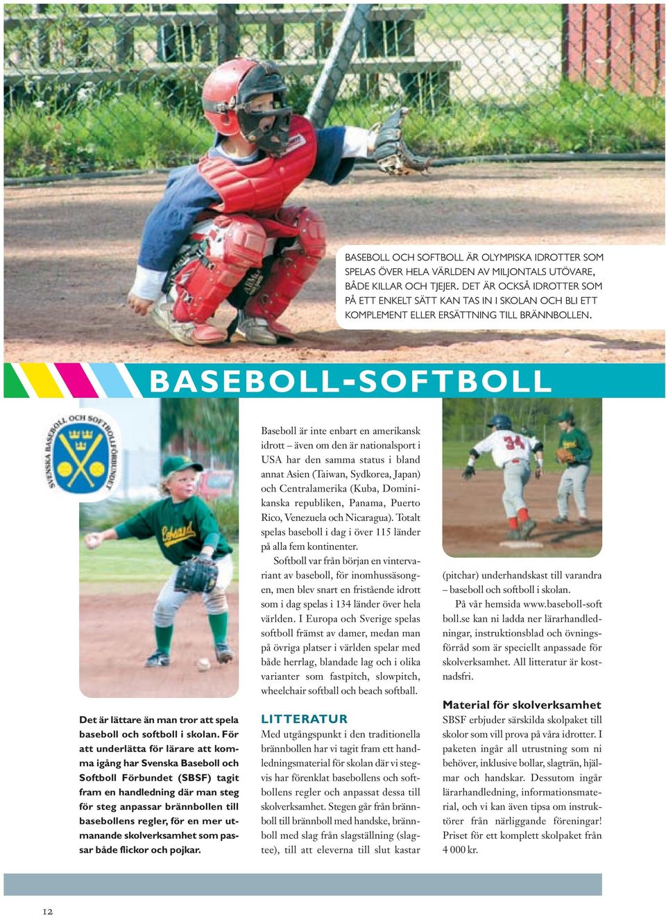 BASEBOLL-SOFTBOLL Det är lättare än man tror att spela baseboll och softboll i skolan.