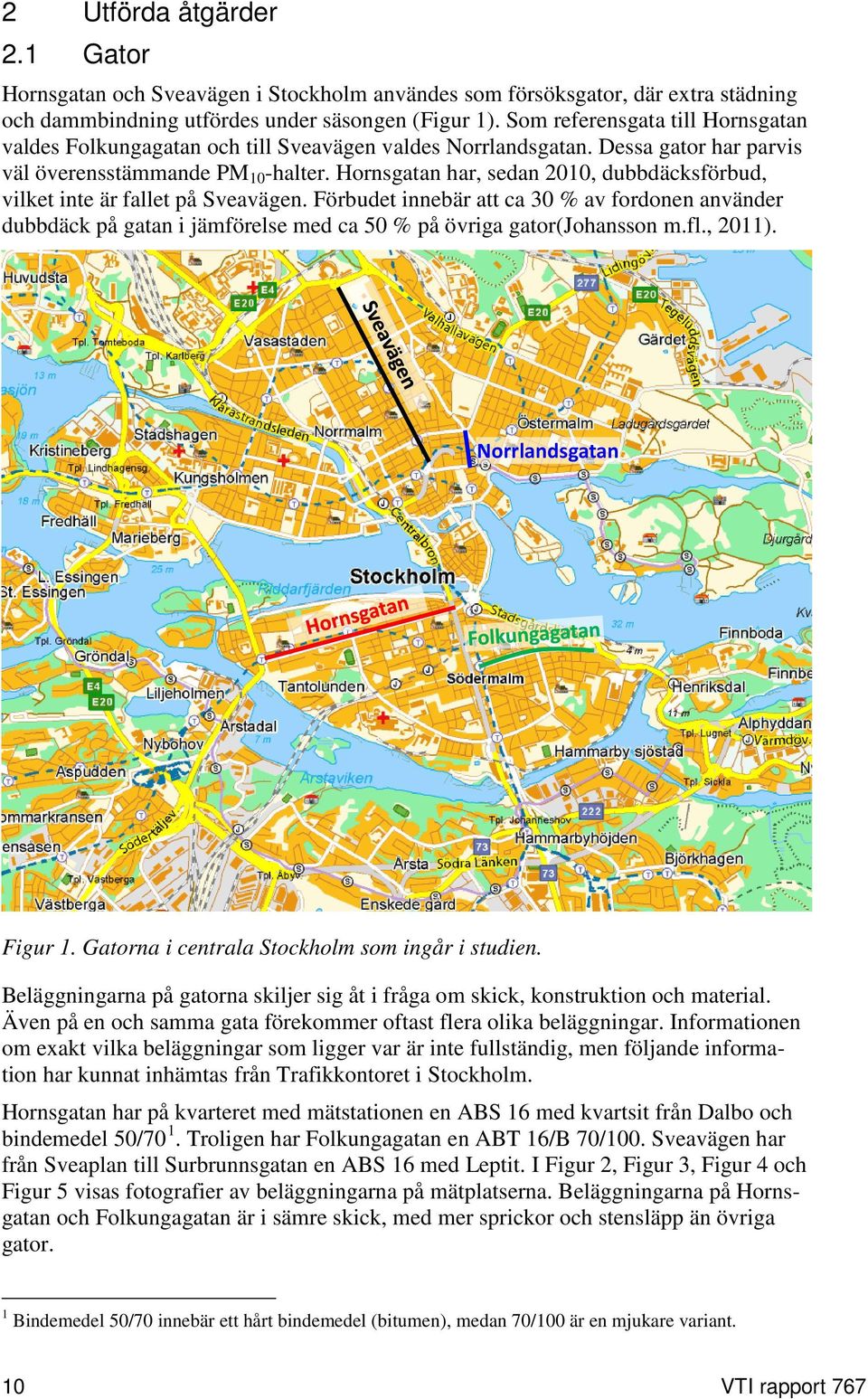 Hornsgatan har, sedan 2010, dubbdäcksförbud, vilket inte är fallet på Sveavägen.