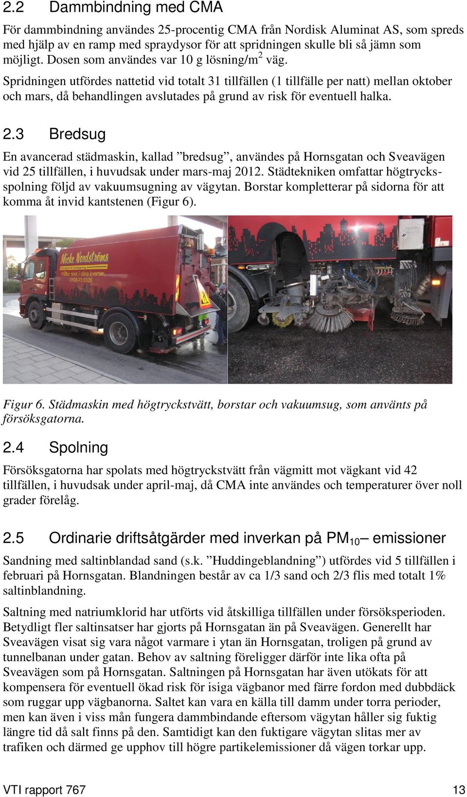 Spridningen utfördes nattetid vid totalt 31 tillfällen (1 tillfälle per natt) mellan oktober och mars, då behandlingen avslutades på grund av risk för eventuell halka. 2.