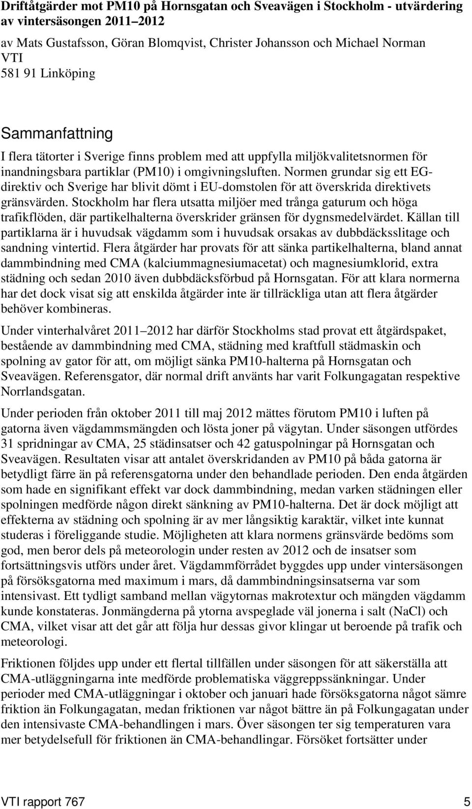 Normen grundar sig ett EGdirektiv och Sverige har blivit dömt i EU-domstolen för att överskrida direktivets gränsvärden.