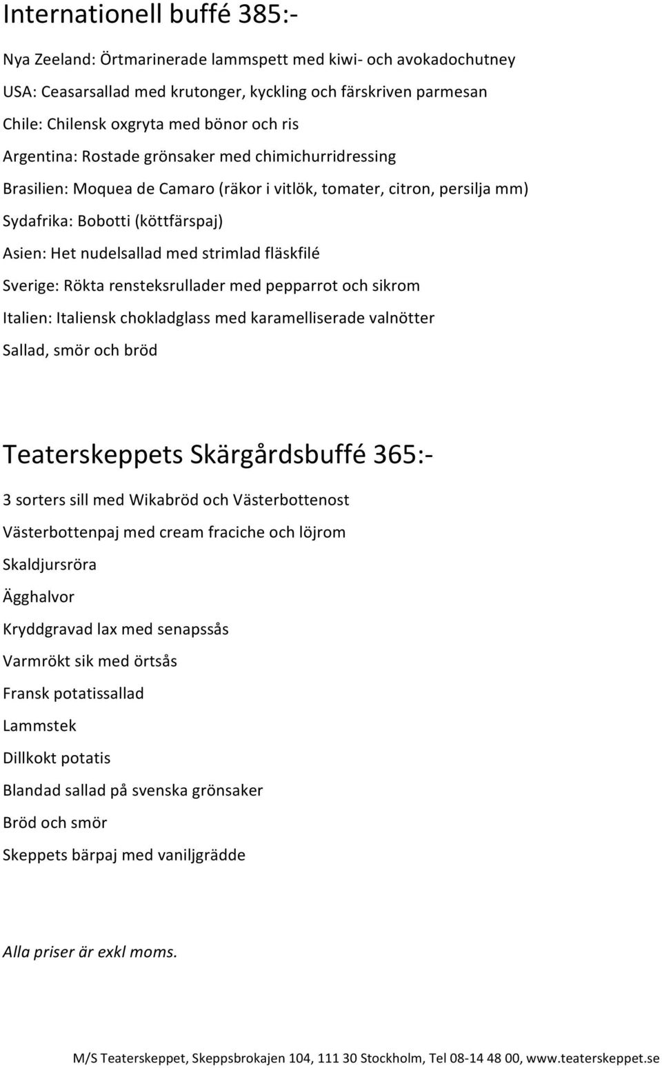 strimlad fläskfilé Sverige: Rökta rensteksrullader med pepparrot och sikrom Italien: Italiensk chokladglass med karamelliserade valnötter Sallad, smör och bröd Teaterskeppets Skärgårdsbuffé 365:- 3