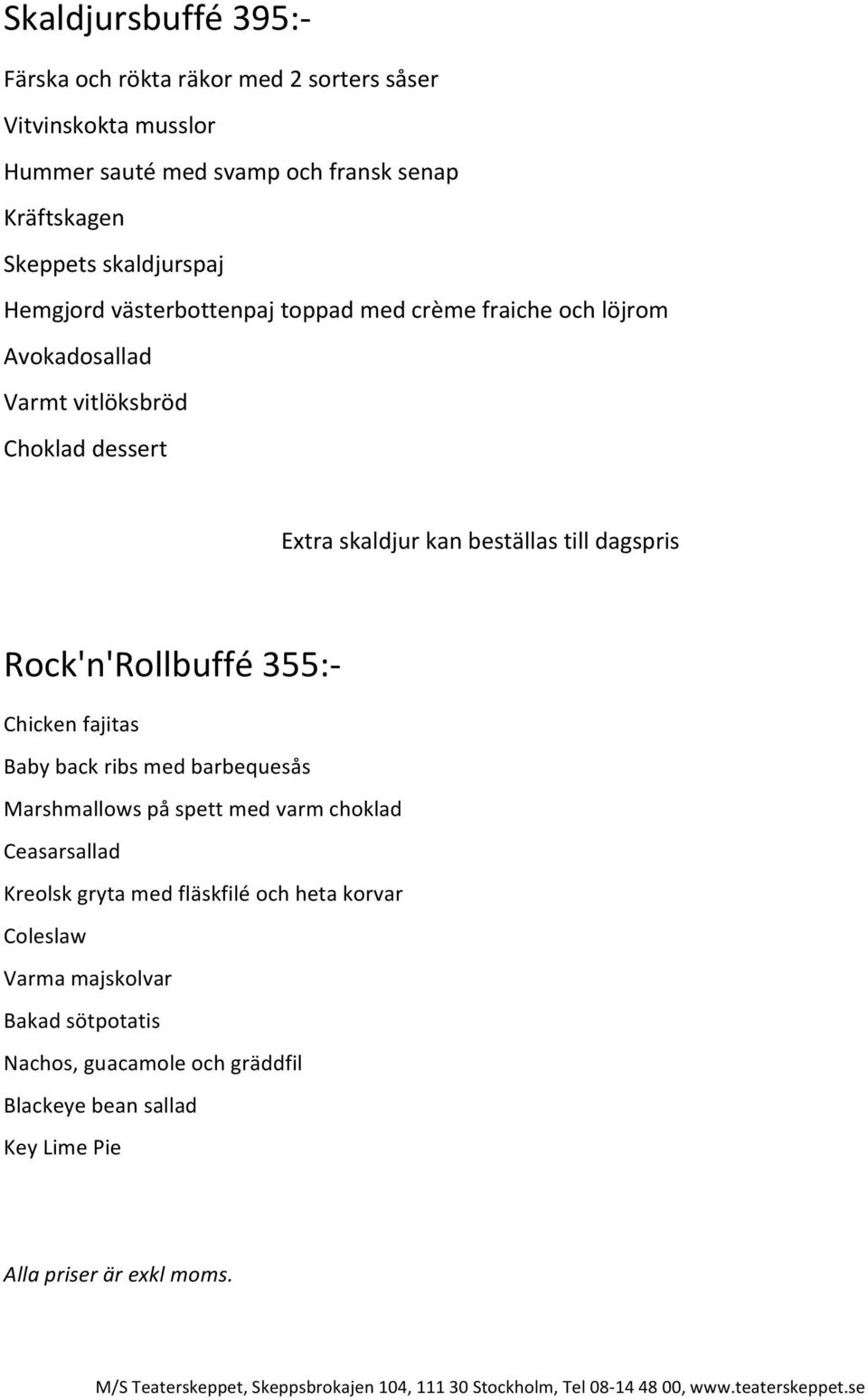 beställas till dagspris Rock'n'Rollbuffé 355:- Chicken fajitas Baby back ribs med barbequesås Marshmallows på spett med varm choklad Ceasarsallad