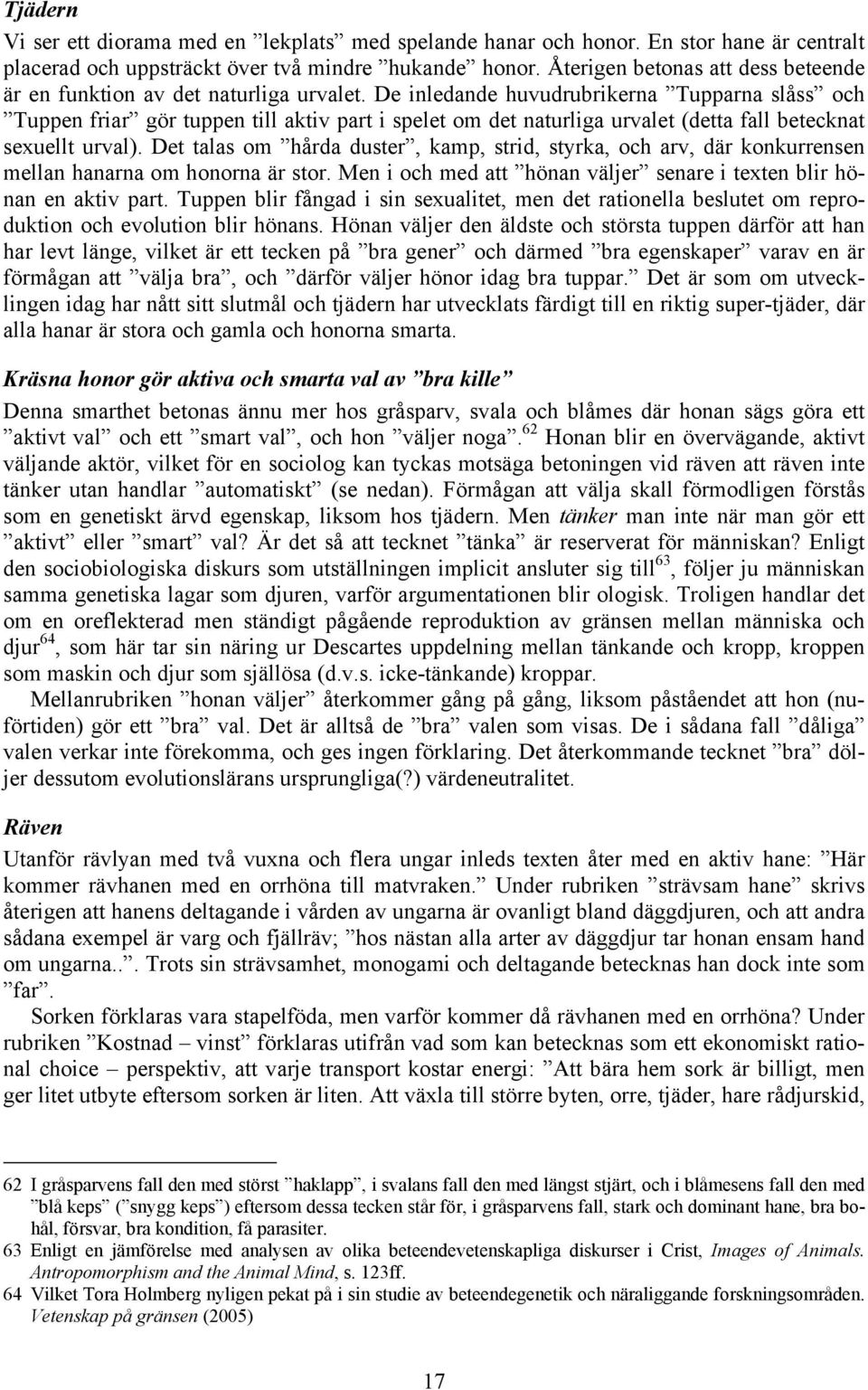 De inledande huvudrubrikerna Tupparna slåss och Tuppen friar gör tuppen till aktiv part i spelet om det naturliga urvalet (detta fall betecknat sexuellt urval).