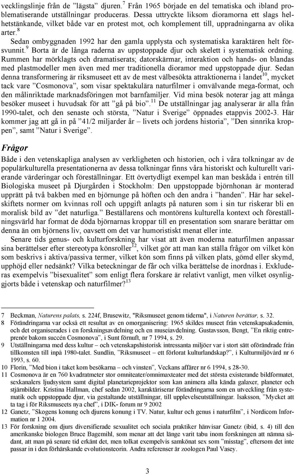 8 Sedan ombyggnaden 1992 har den gamla upplysta och systematiska karaktären helt försvunnit. 9 Borta är de långa raderna av uppstoppade djur och skelett i systematisk ordning.