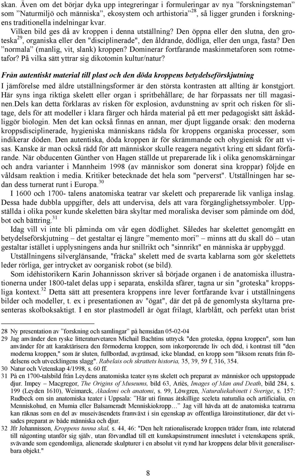 Den normala (manlig, vit, slank) kroppen? Dominerar fortfarande maskinmetaforen som rotmetafor? På vilka sätt yttrar sig dikotomin kultur/natur?