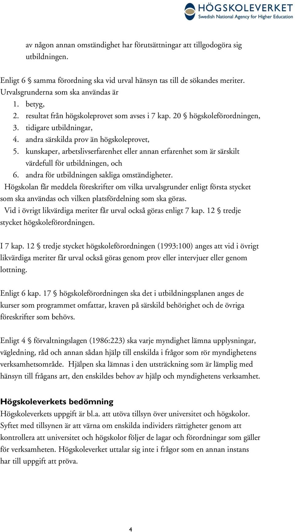 kunskaper, arbetslivserfarenhet eller annan erfarenhet som är särskilt värdefull för utbildningen, och 6. andra för utbildningen sakliga omständigheter.