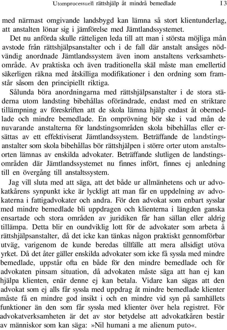 verksamhetsområde. Av praktiska och även traditionella skäl måste man emellertid säkerligen räkna med åtskilliga modifikationer i den ordning som framstår såsom den principiellt riktiga.