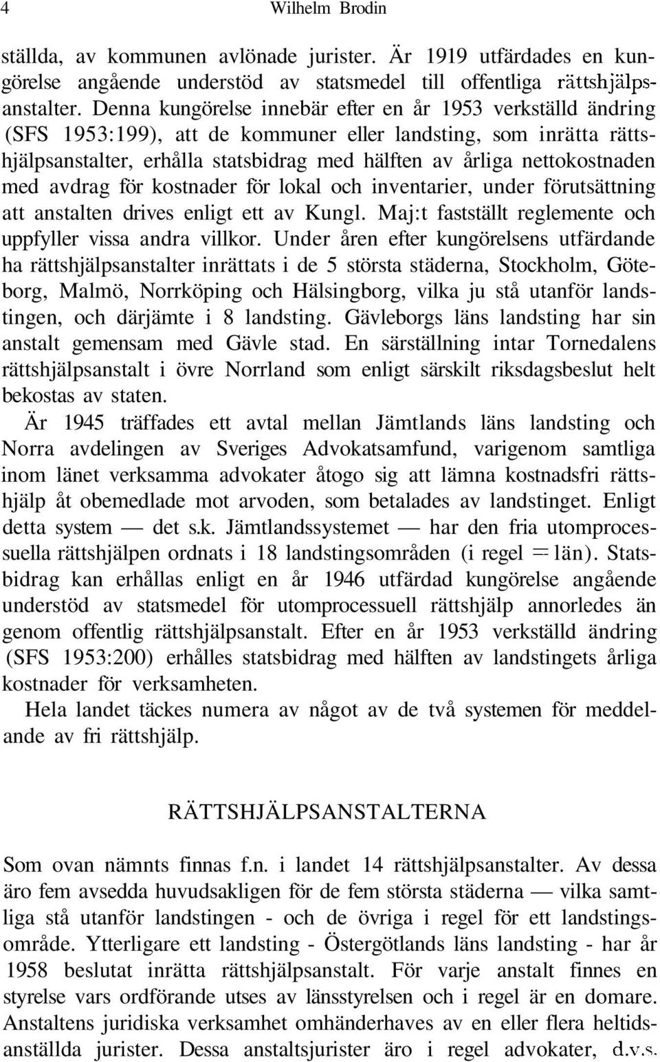 nettokostnaden med avdrag för kostnader för lokal och inventarier, under förutsättning att anstalten drives enligt ett av Kungl. Maj:t fastställt reglemente och uppfyller vissa andra villkor.