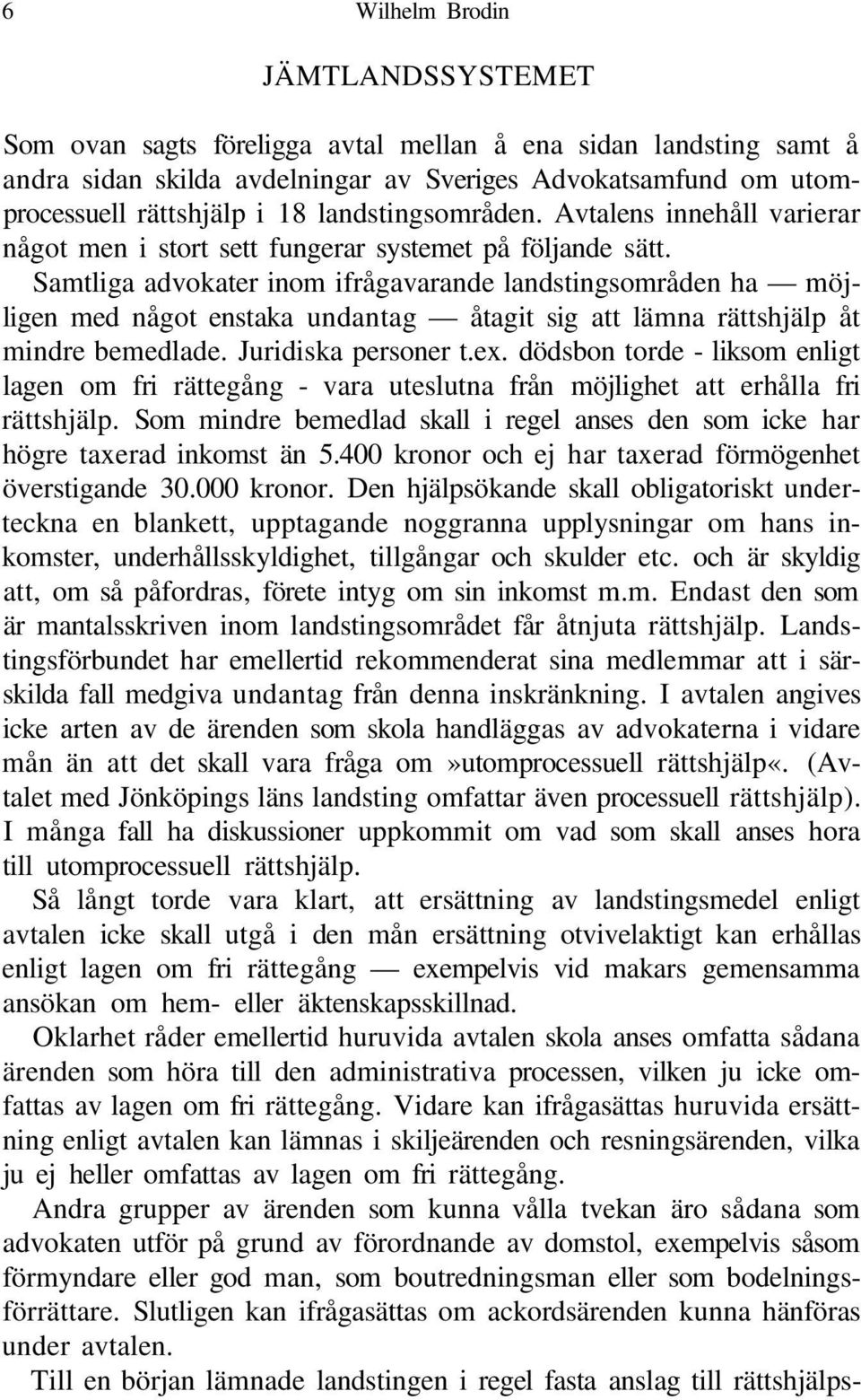 Samtliga advokater inom ifrågavarande landstingsområden ha möjligen med något enstaka undantag åtagit sig att lämna rättshjälp åt mindre bemedlade. Juridiska personer t.ex.