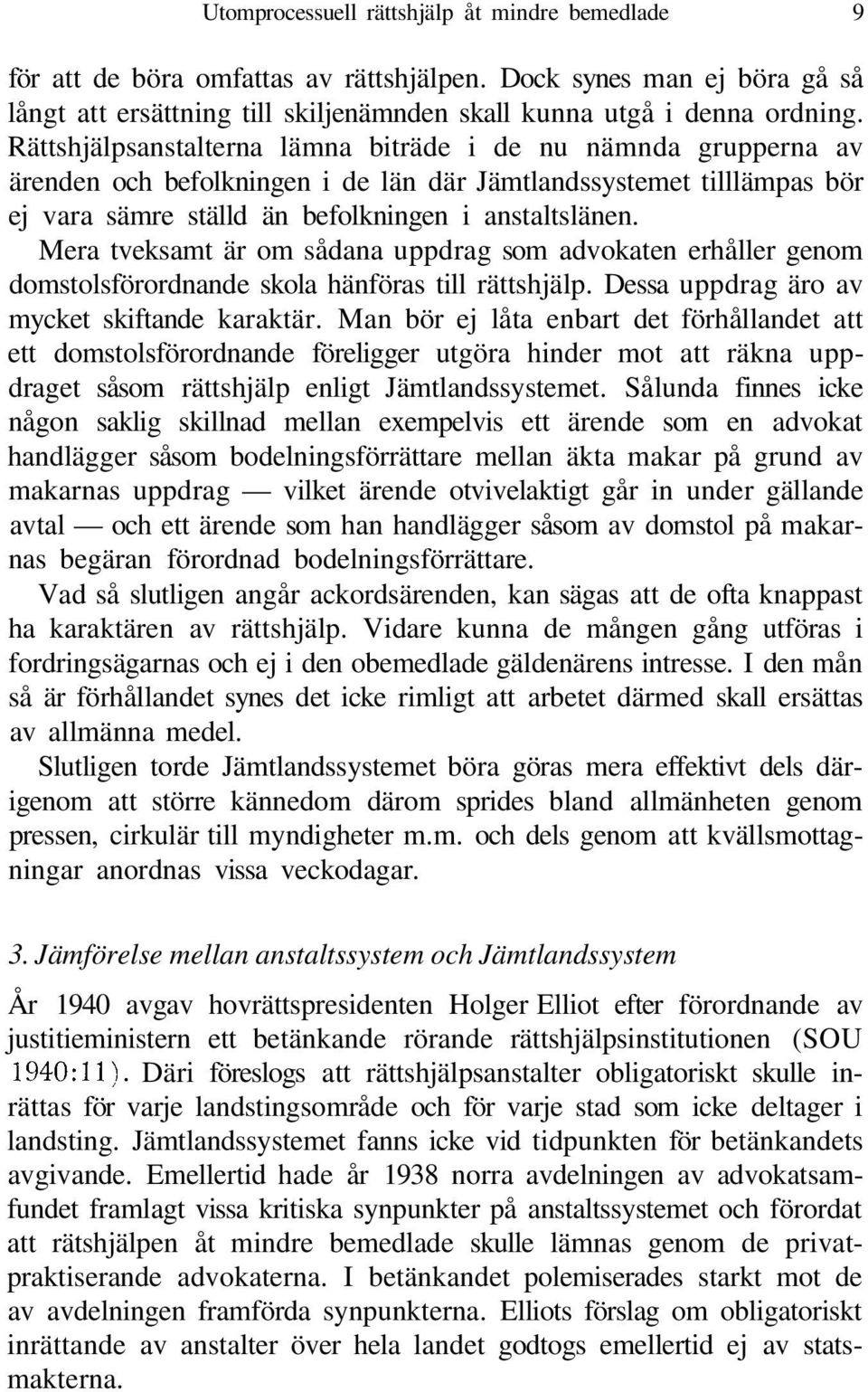 Mera tveksamt är om sådana uppdrag som advokaten erhåller genom domstolsförordnande skola hänföras till rättshjälp. Dessa uppdrag äro av mycket skiftande karaktär.