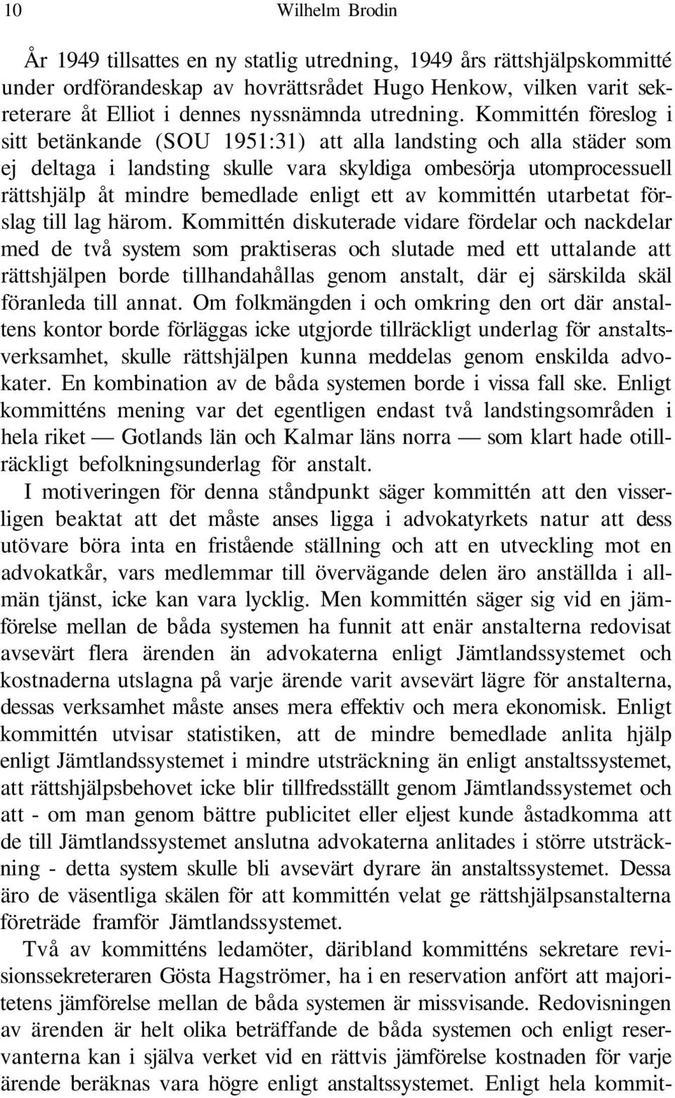 Kommittén föreslog i sitt betänkande (SOU 1951:31) att alla landsting och alla städer som ej deltaga i landsting skulle vara skyldiga ombesörja utomprocessuell rättshjälp åt mindre bemedlade enligt