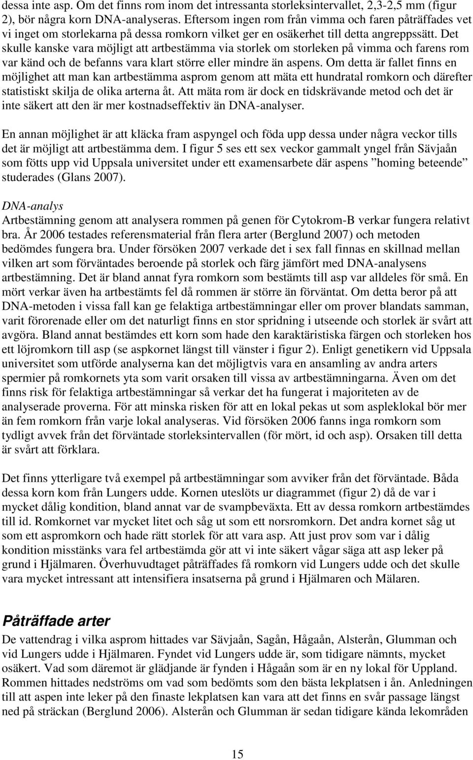 Det skulle kanske vara möjligt att artbestämma via storlek om storleken på vimma och farens rom var känd och de befanns vara klart större eller mindre än aspens.