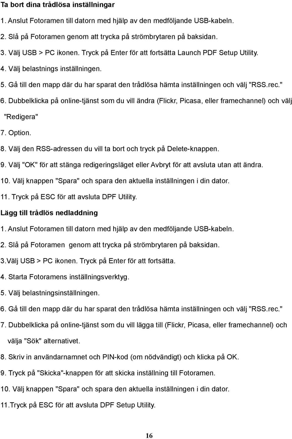 Dubbelklicka på online-tjänst som du vill ändra (Flickr, Picasa, eller framechannel) och välj "Redigera" 7. Option. 8. Välj den RSS-adressen du vill ta bort och tryck på Delete-knappen. 9.