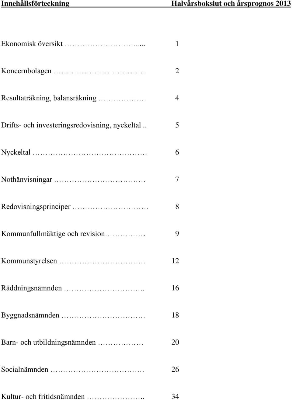 . 5 Nyckeltal 6 Nothänvisningar 7 Redovisningsprinciper 8 Kommunfullmäktige och revision.