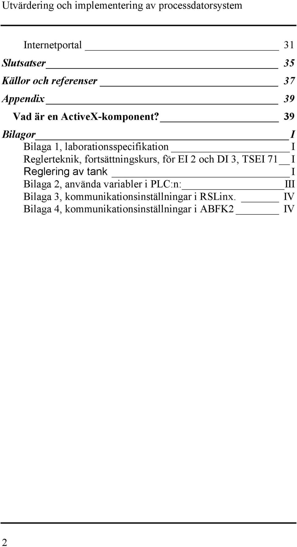 39 Bilagor I Bilaga 1, laborationsspecifikation I Reglerteknik, fortsättningskurs, för EI 2 och DI 3, TSEI