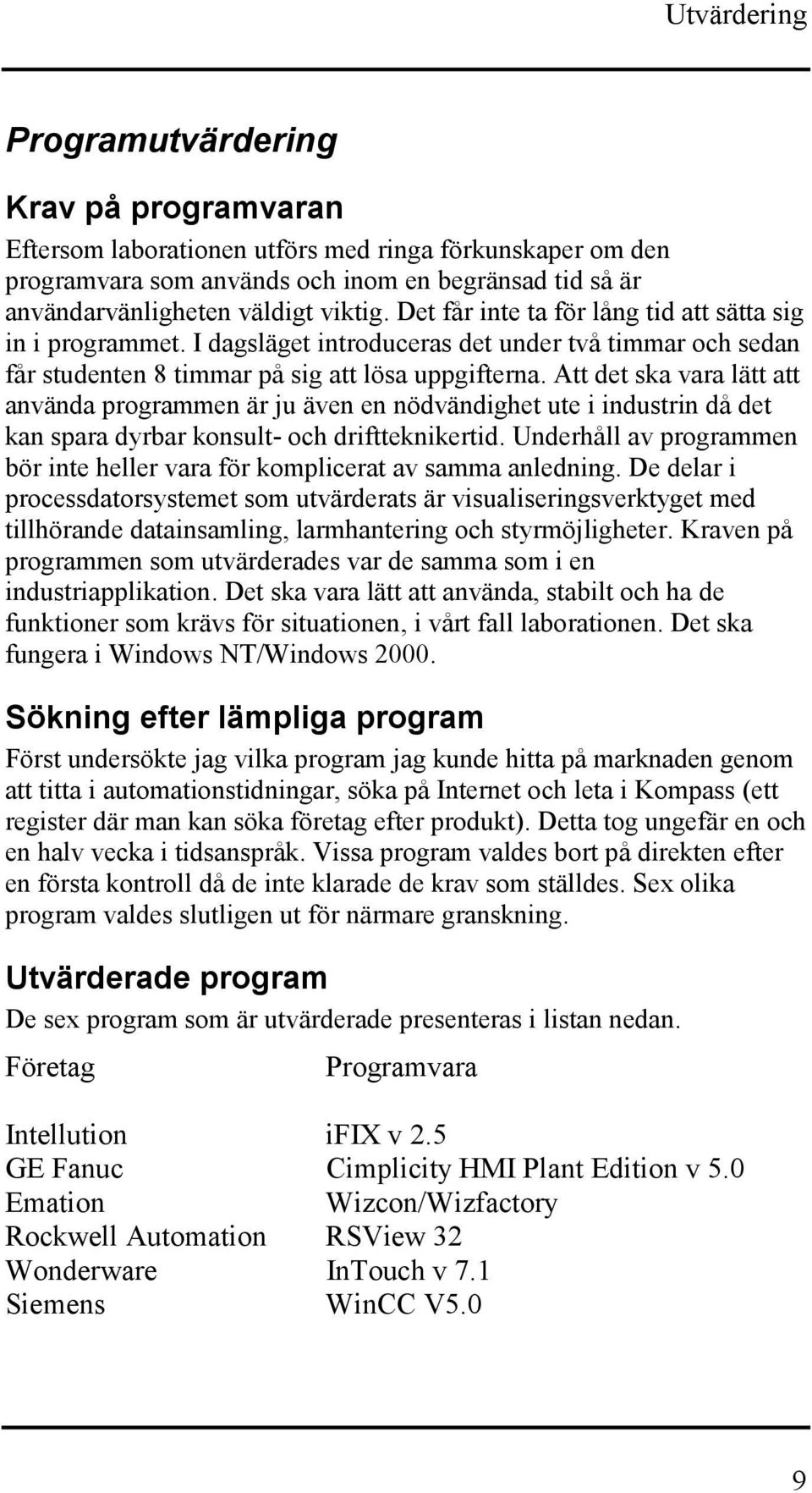 Att det ska vara lätt att använda programmen är ju även en nödvändighet ute i industrin då det kan spara dyrbar konsult- och driftteknikertid.