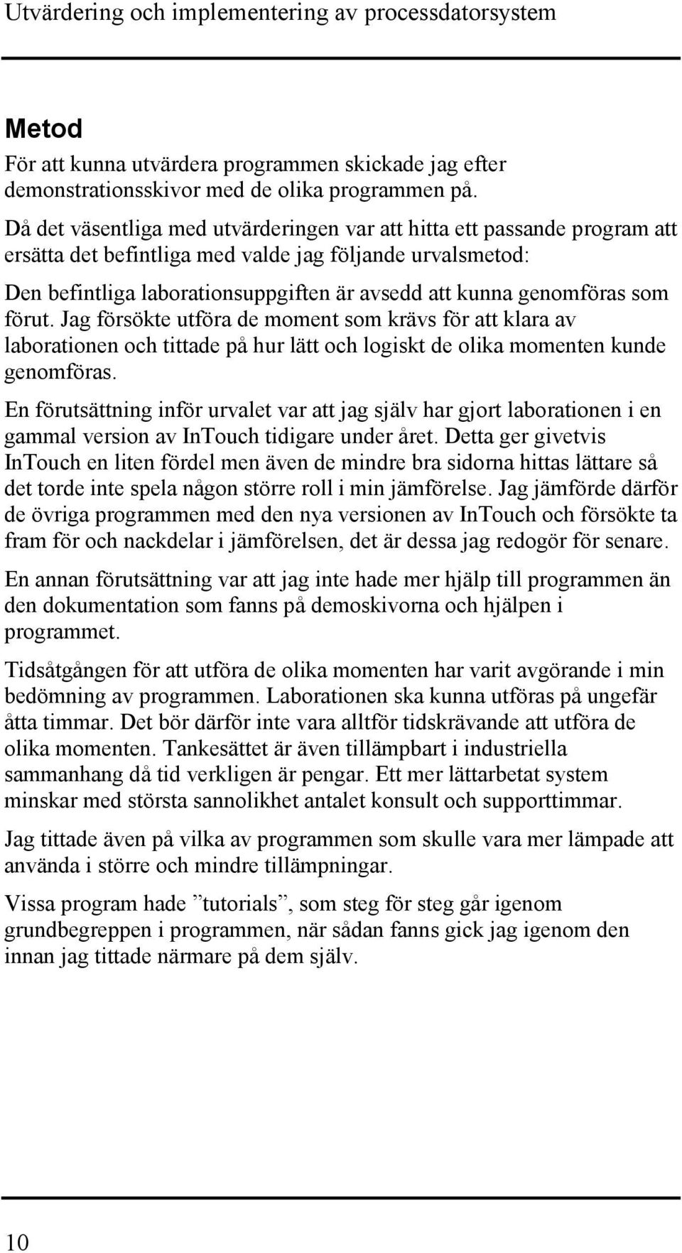 genomföras som förut. Jag försökte utföra de moment som krävs för att klara av laborationen och tittade på hur lätt och logiskt de olika momenten kunde genomföras.