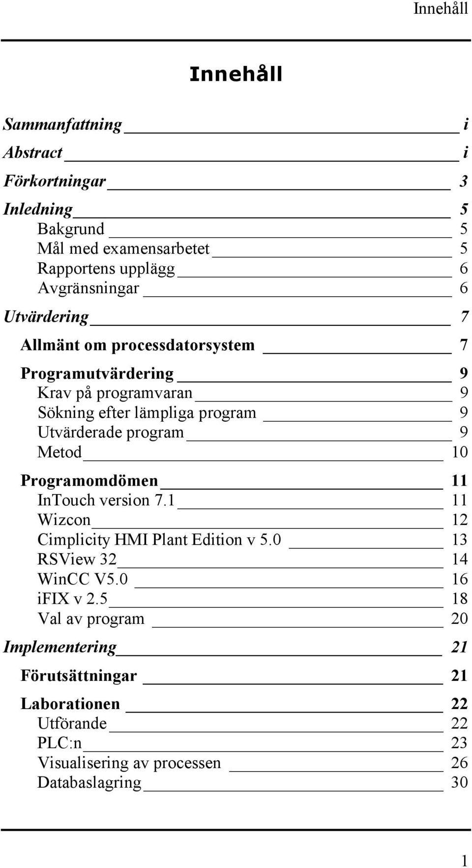 Utvärderade program 9 Metod 10 Programomdömen 11 InTouch version 7.1 11 Wizcon 12 Cimplicity HMI Plant Edition v 5.0 13 RSView 32 14 WinCC V5.