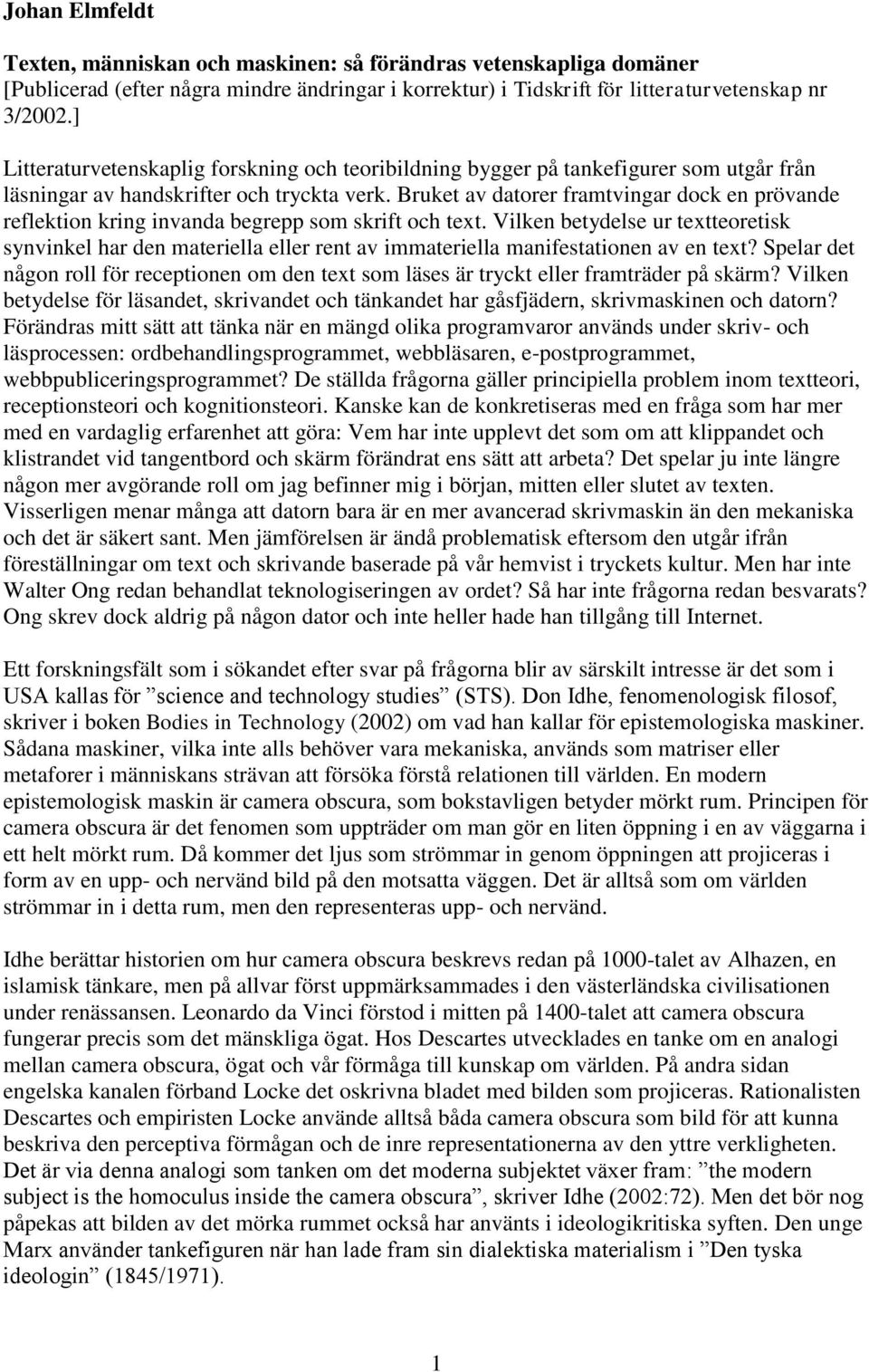 Bruket av datorer framtvingar dock en prövande reflektion kring invanda begrepp som skrift och text.