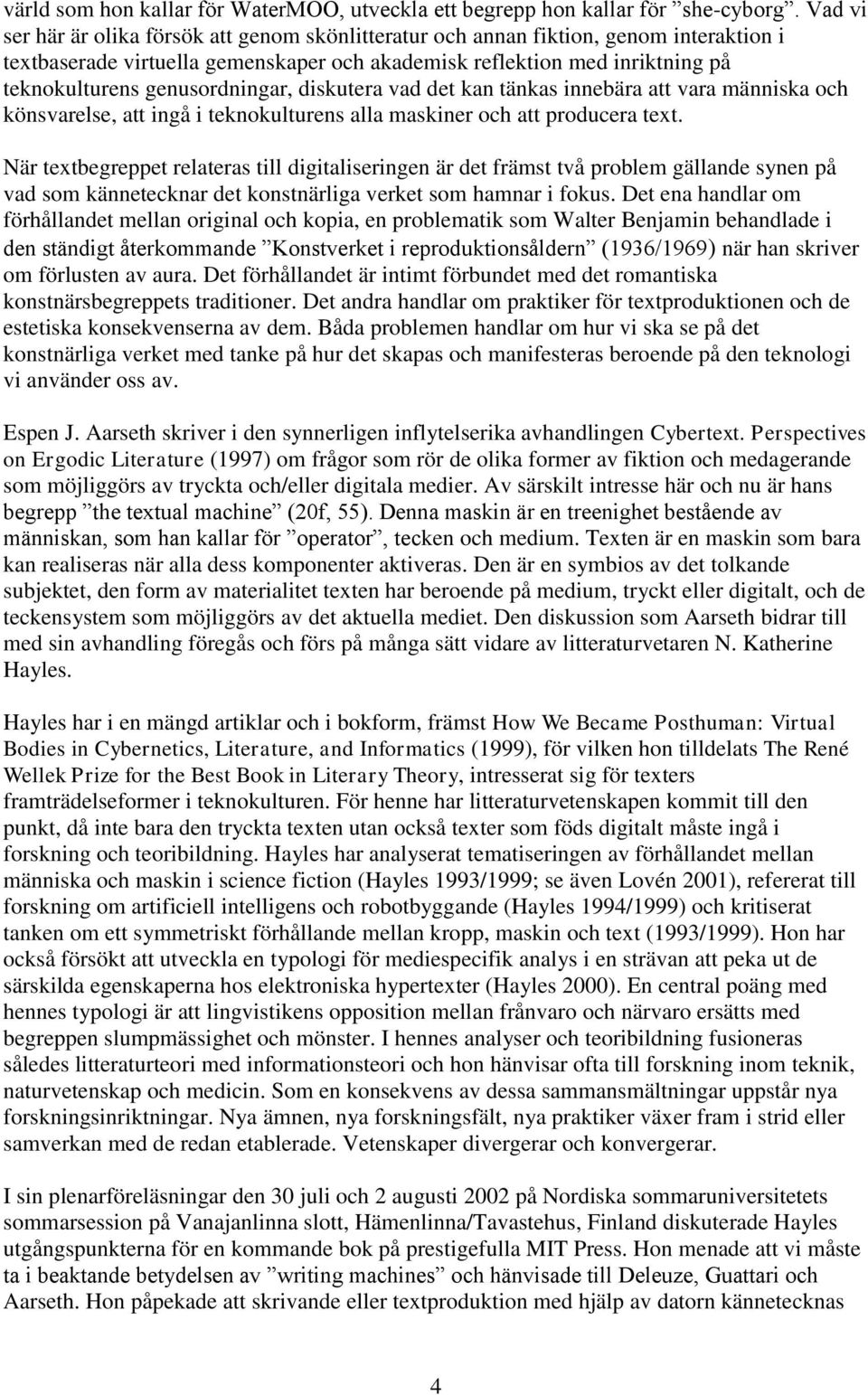 genusordningar, diskutera vad det kan tänkas innebära att vara människa och könsvarelse, att ingå i teknokulturens alla maskiner och att producera text.