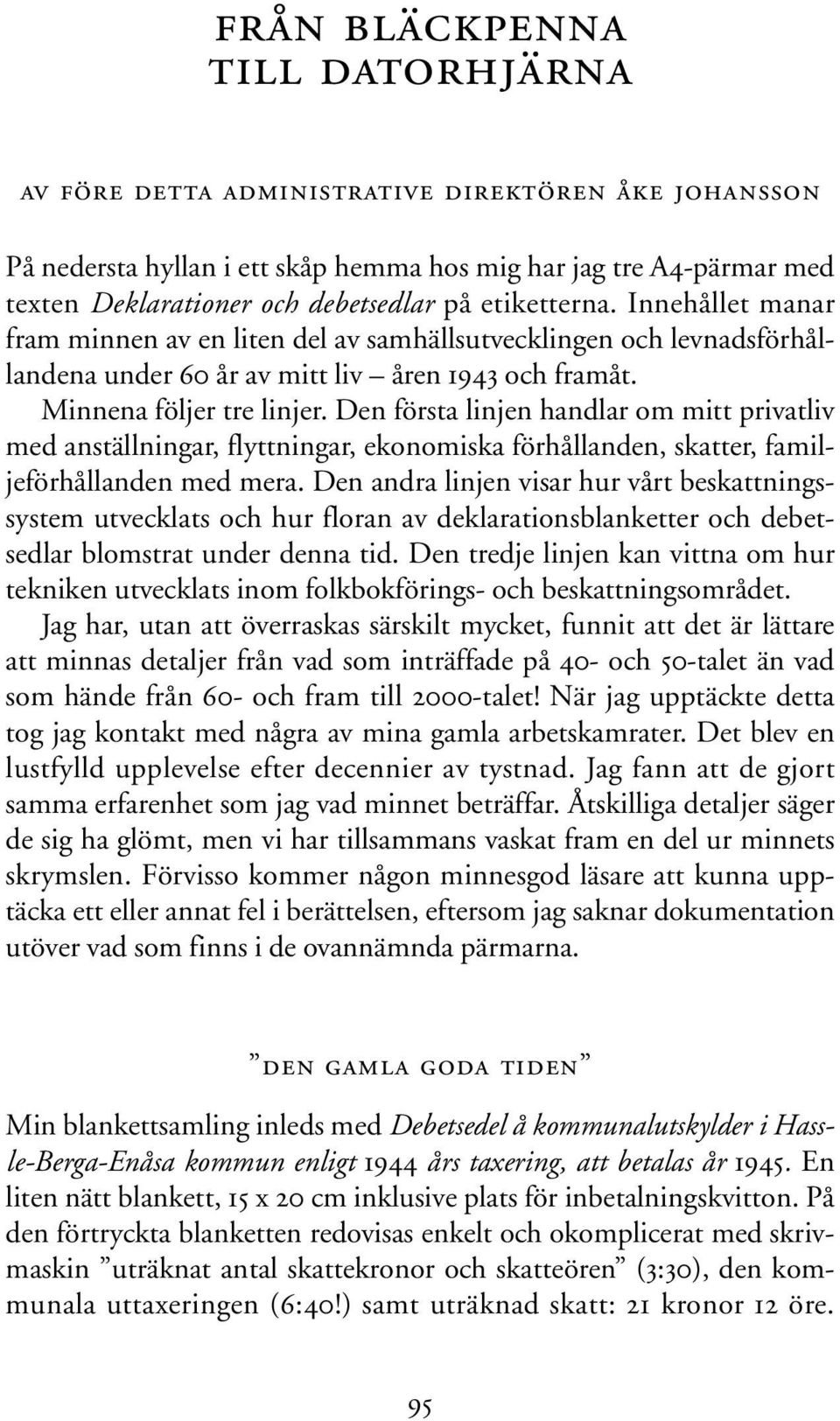 Den första linjen handlar om mitt privatliv med anställningar, flyttningar, ekonomiska förhållanden, skatter, familjeförhållanden med mera.