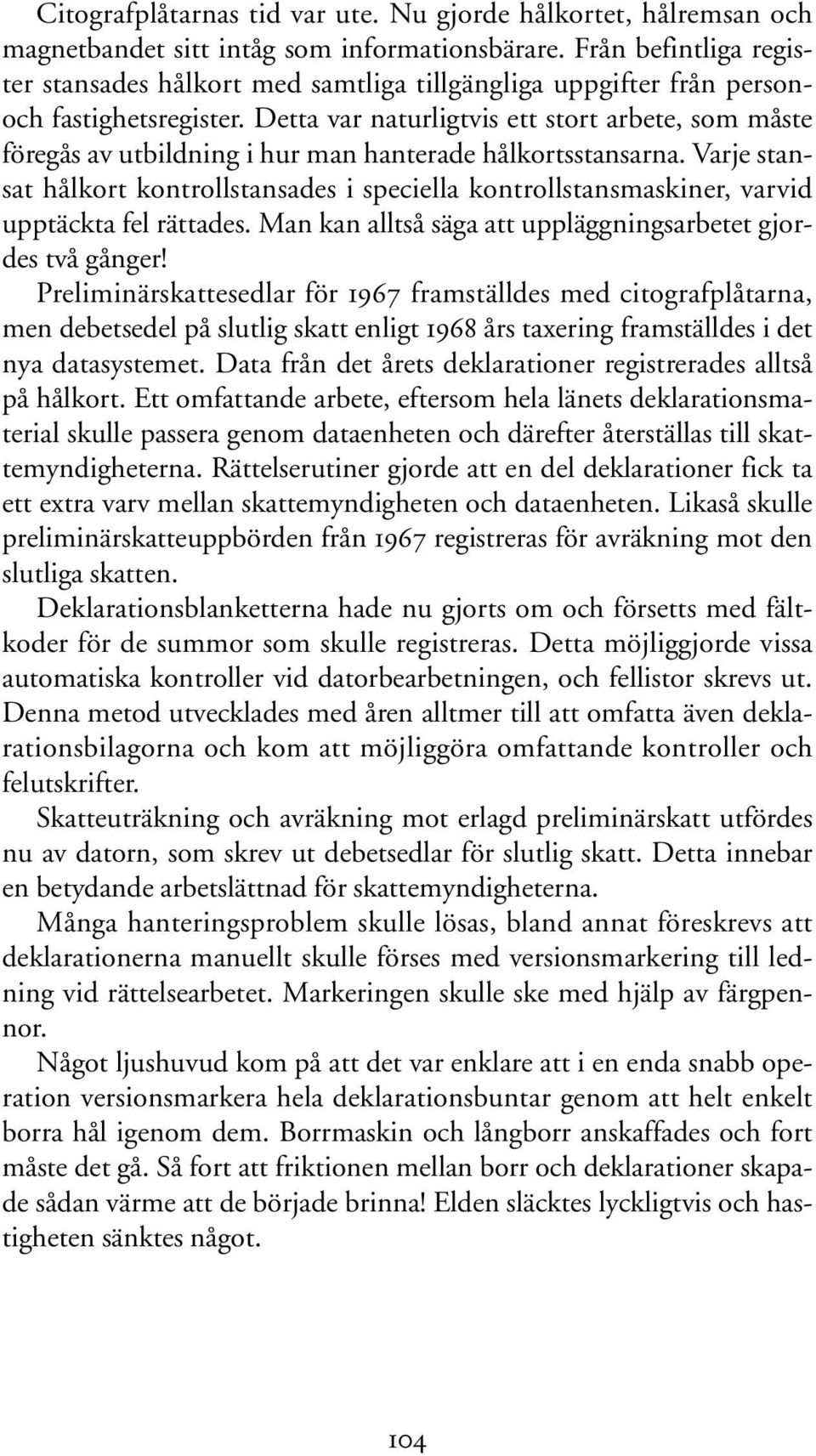 Detta var naturligtvis ett stort arbete, som måste föregås av utbildning i hur man hanterade hålkortsstansarna.